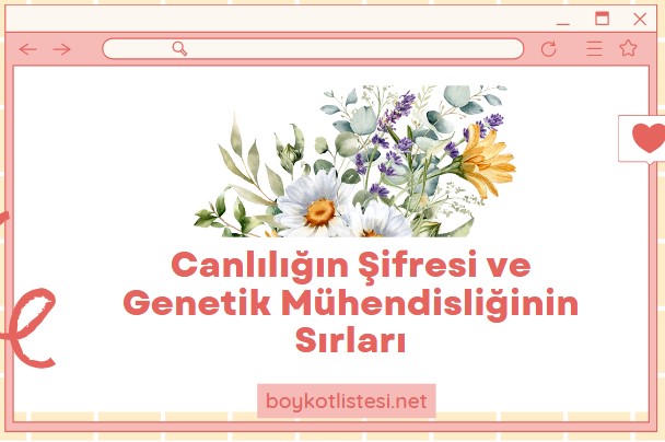 Canlılığın Şifresi ve Genetik Mühendisliğinin Sırları